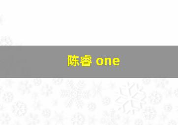 陈睿 one